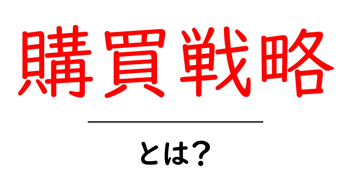 購買戦略とは？初心者が知っておくべき基本を解説！共起語・同意語も併せて解説！