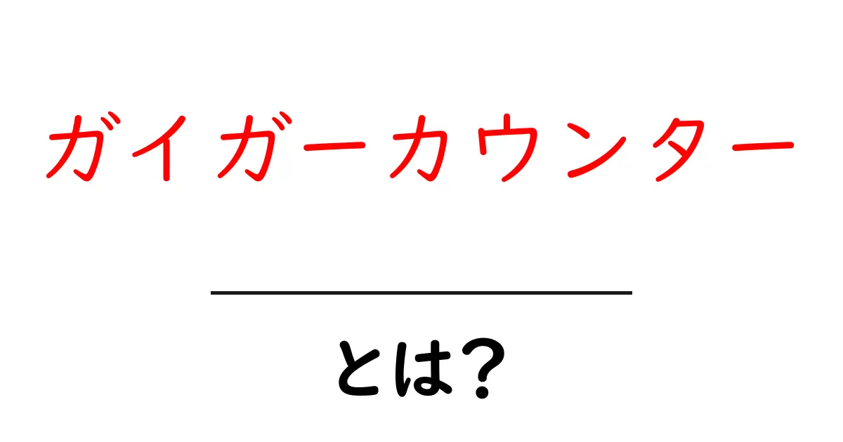 ガイガーカウンターとは?放射線を測定する便利な道具の基本共起語・同意語も併せて解説!