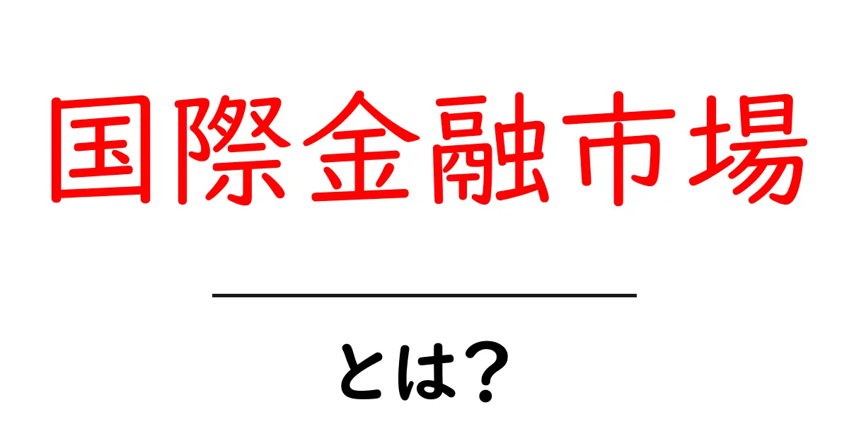 国際金融市場とは?世界の経済をつなぐ重要な舞台を解説!共起語・同意語も併せて解説!