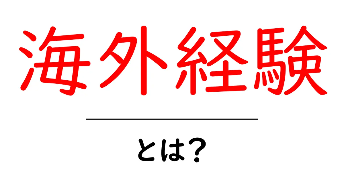 海外経験とは?世界を舞台にした人生の素晴らしさ共起語・同意語も併せて解説!