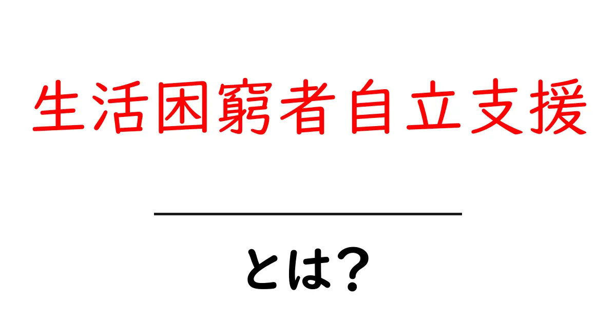 生活困窮者自立支援とは？あなたをサポートする制度について知ろう共起語・同意語も併せて解説！