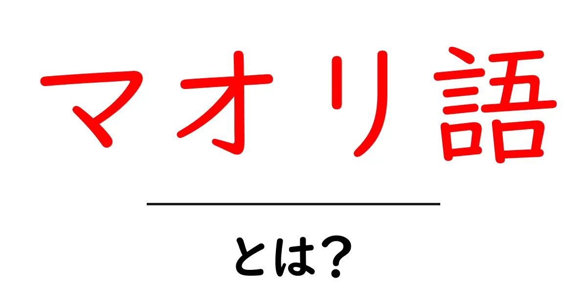 マオリ語とは？その歴史と特徴をわかりやすく解説！共起語・同意語も併せて解説！
