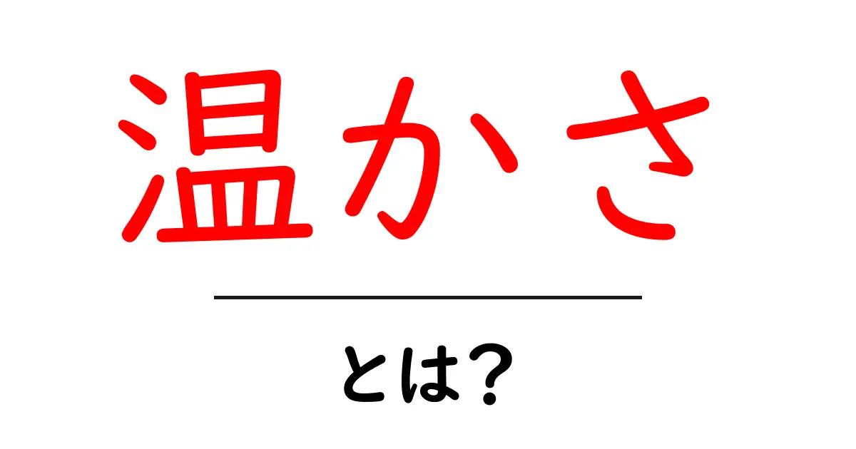 温かさとは?心と体を包む優しさの秘密共起語・同意語も併せて解説!