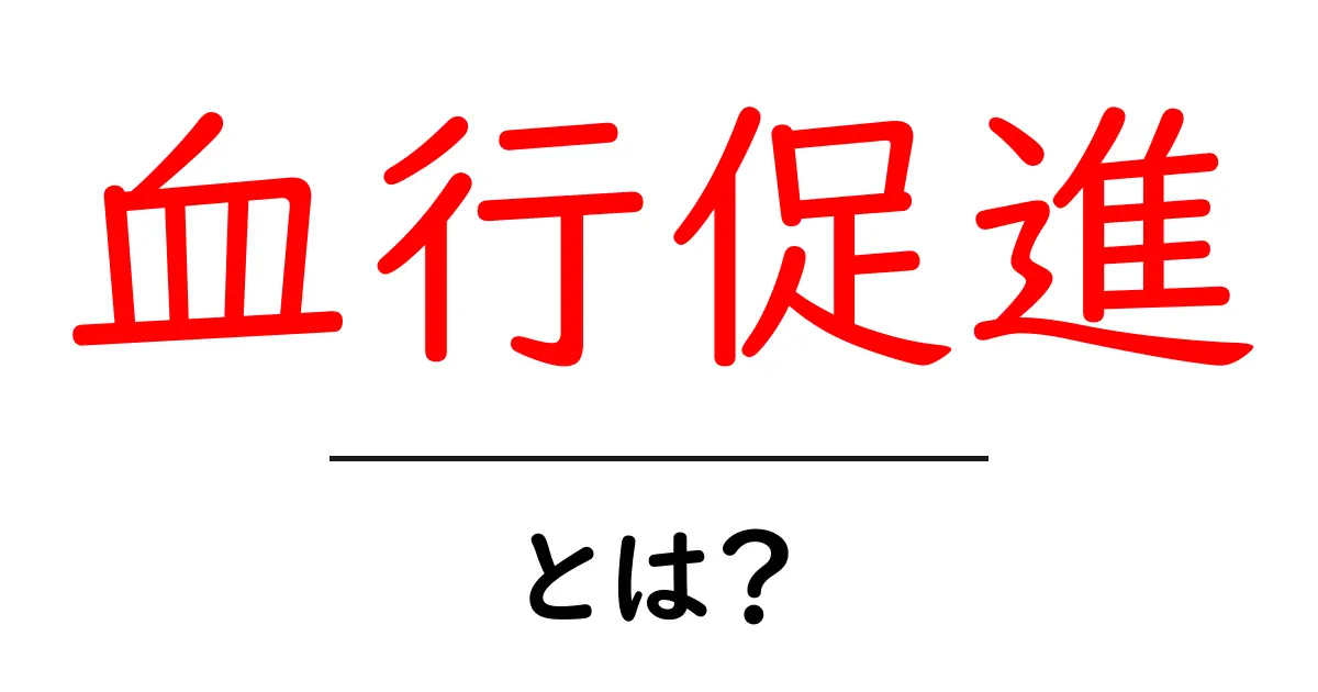 血行促進とは?健康を守るための大切な役割とは共起語・同意語も併せて解説!