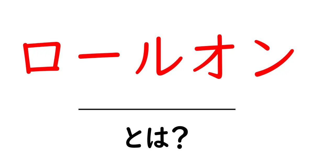 ロールオンとは?知られざるその特徴と使い方を徹底解説!共起語・同意語も併せて解説!