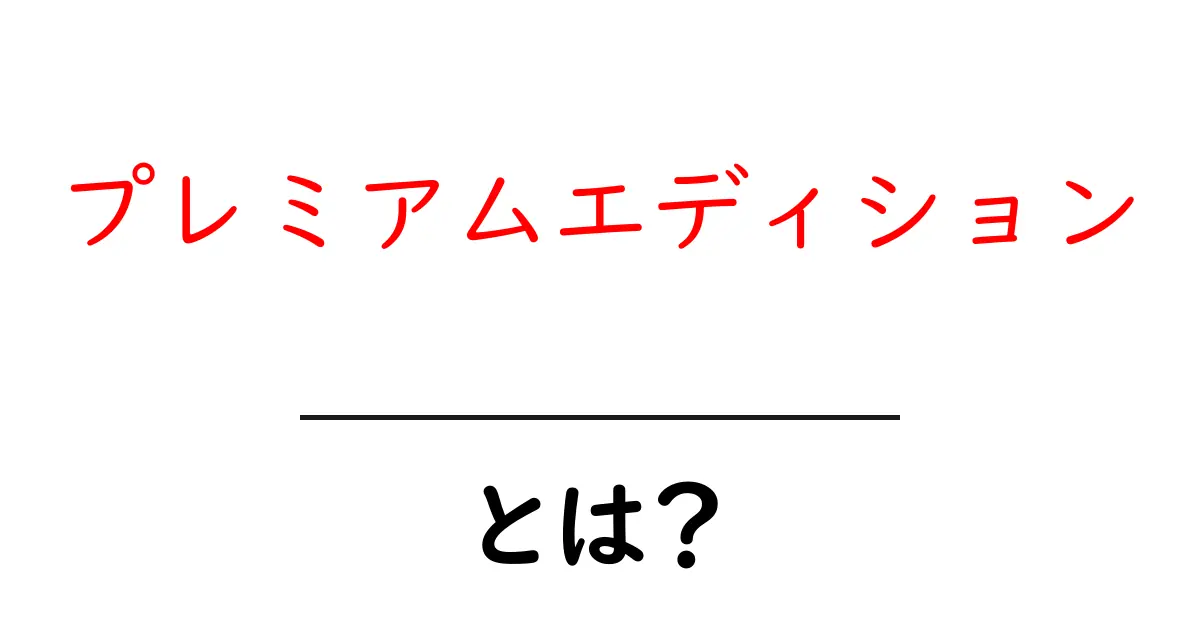 プレミアムエディションとは?特別な魅力を持つ商品やサービスの解説共起語・同意語も併せて解説!