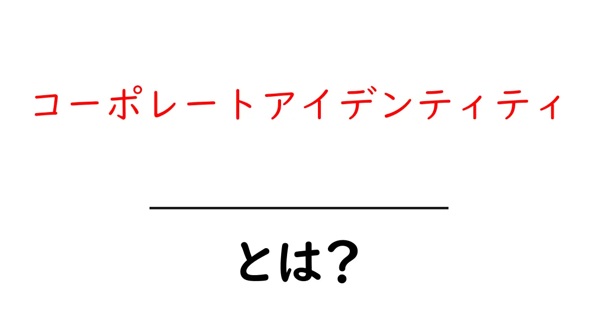 コーポレートアイデンティティとは?企業の顔を理解しよう!共起語・同意語も併せて解説!