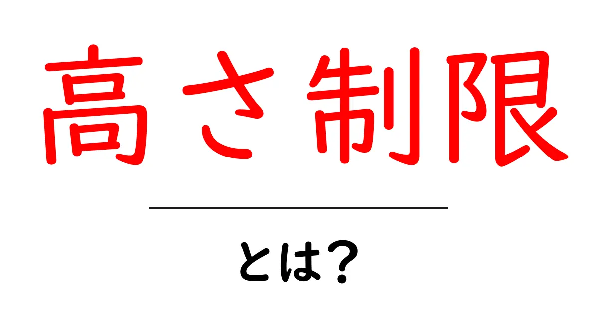 高さ制限とは?知っておくべき意味と例を詳しく解説!共起語・同意語も併せて解説!