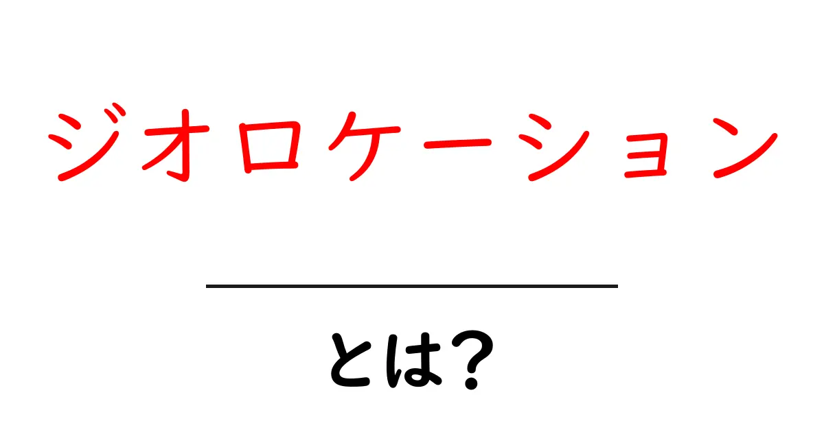 ジオロケーションとは?あなたの位置情報がもたらす便利さを解説!共起語・同意語も併せて解説!