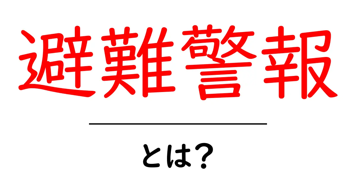 避難警報って何?知っておくべき基本とその重要性共起語・同意語も併せて解説!