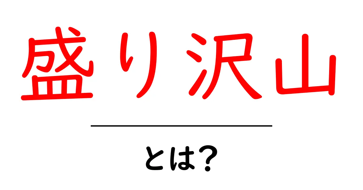 「盛り沢山」とは？多彩な使い方と深い意味を知ろう！共起語・同意語も併せて解説！