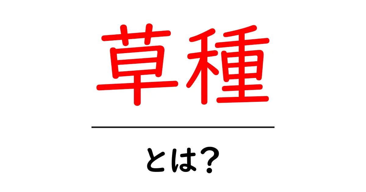 「草種」とは？知っておくべきポイントとその魅力共起語・同意語も併せて解説！