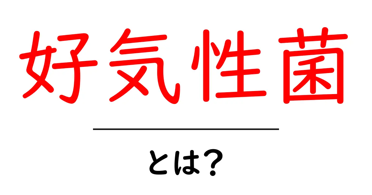 好気性菌とは?身近に存在する微生物の魅力を解説共起語・同意語も併せて解説!