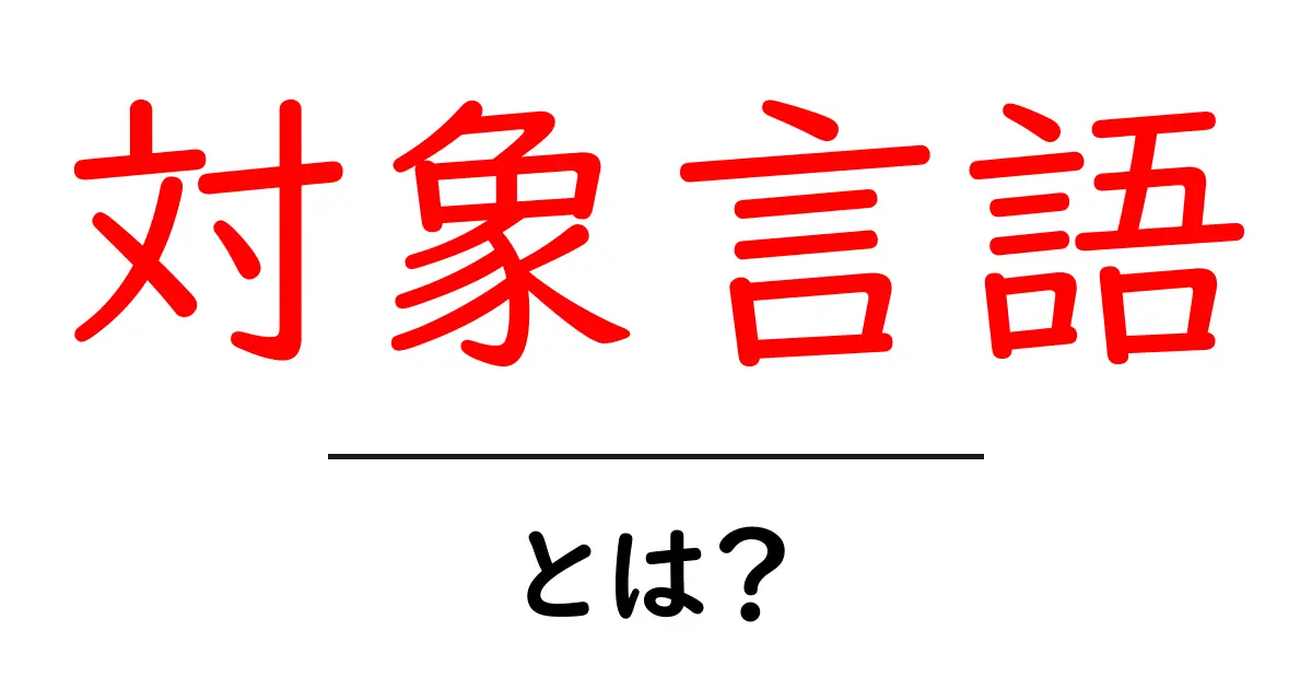 対象言語とは?初心者でもわかるその意味と使い方共起語・同意語も併せて解説!