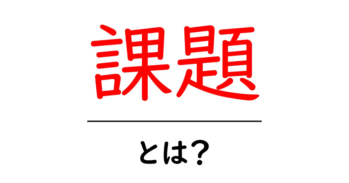 「課題」とは？ – その意味と解決方法をわかりやすく解説！共起語・同意語も併せて解説！