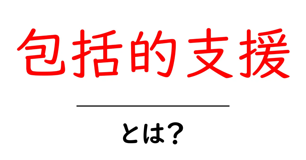 包括的支援とは?全ての人をサポートする新しい考え方を知ろう!共起語・同意語も併せて解説!