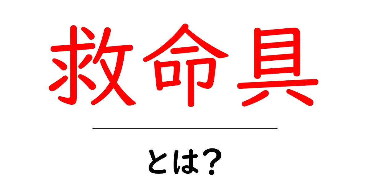 「救命具」とは?私たちの命を守る大切なアイテムについて共起語・同意語も併せて解説!