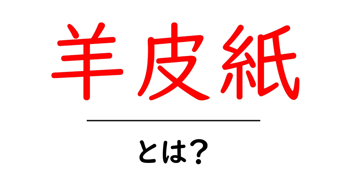 羊皮紙とは?その歴史と用途についてわかりやすく解説!共起語・同意語も併せて解説!