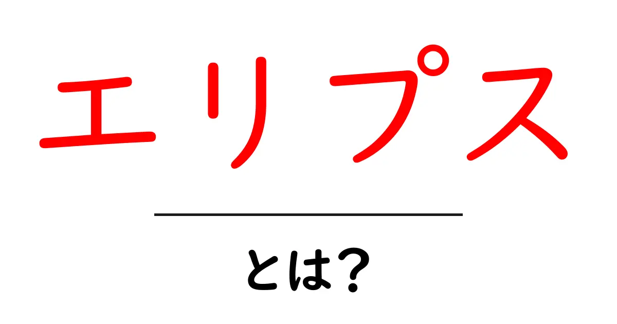 エリプスとは?その意味や使い方をわかりやすく解説!共起語・同意語も併せて解説!