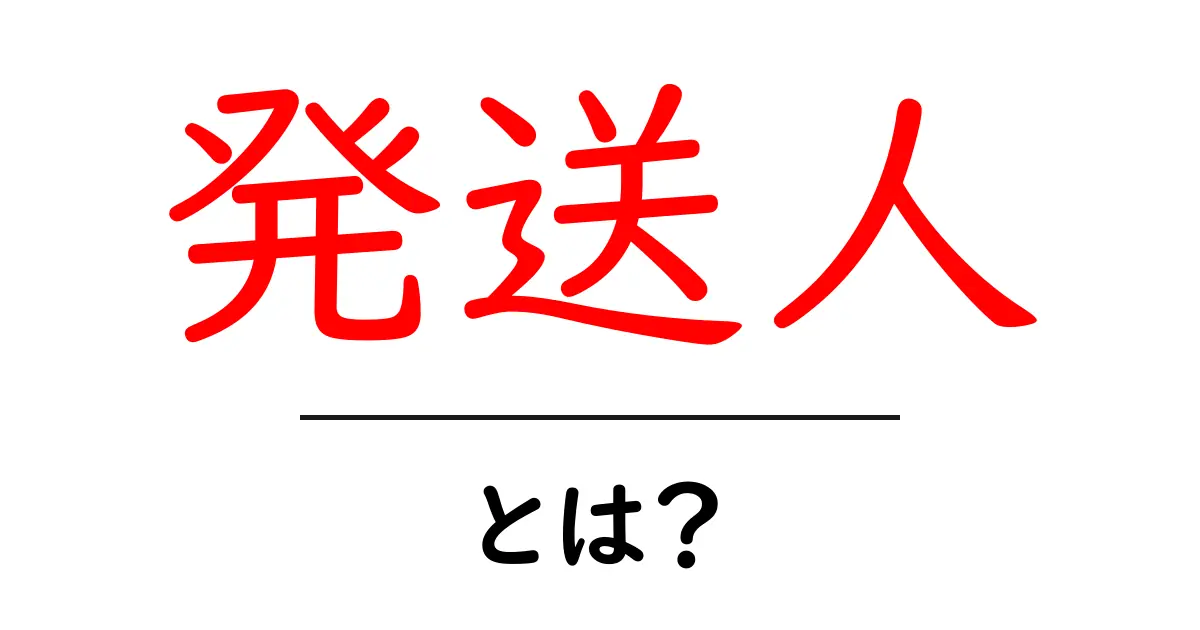 発送人とは?その役割や重要性をわかりやすく解説!共起語・同意語も併せて解説!