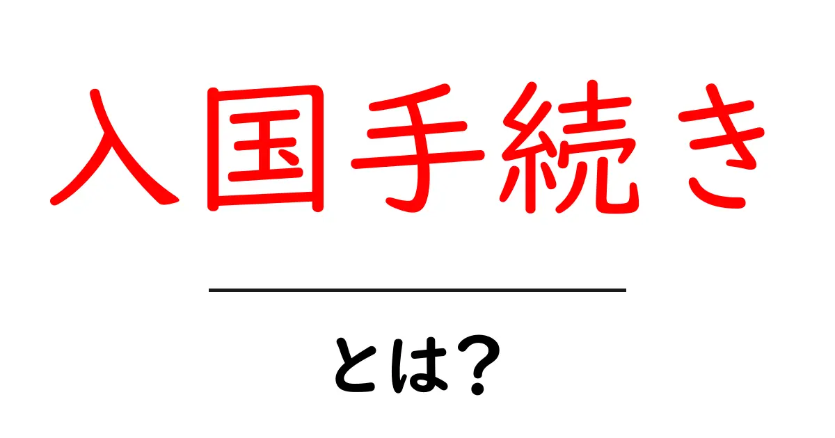 入国手続きとは？知っておきたい基本情報と流れ共起語・同意語も併せて解説！