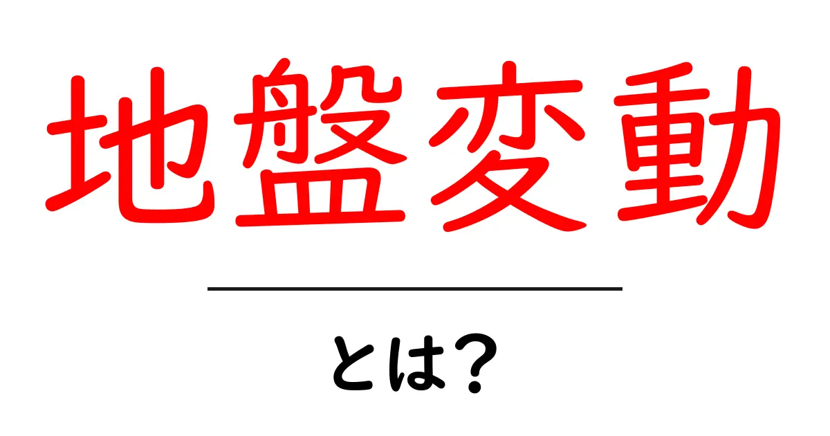 地盤変動って何?身近な影響と対策を知ろう!共起語・同意語も併せて解説!