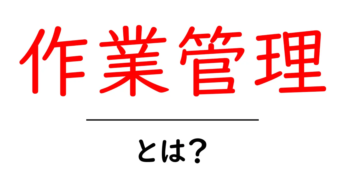 作業管理とは?効率的な時間の使い方と方法を解説!共起語・同意語も併せて解説!