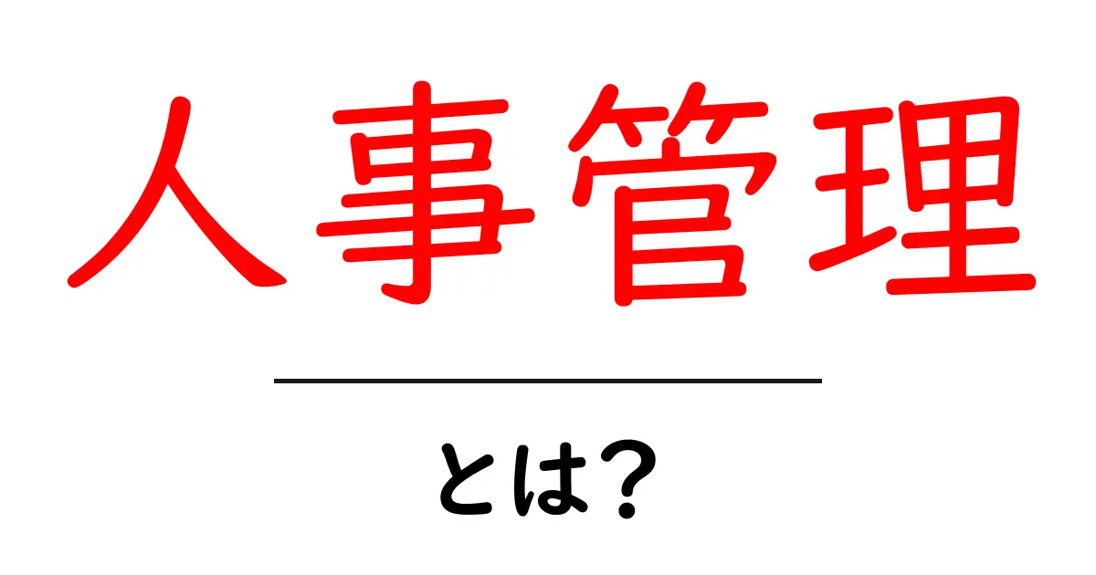 人事管理とは?会社で必要な仕事や役割をわかりやすく解説!共起語・同意語も併せて解説!