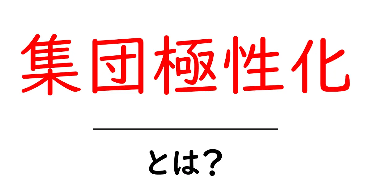 集団極性化とは?意見が極端になるその理由と影響を解説!共起語・同意語も併せて解説!
