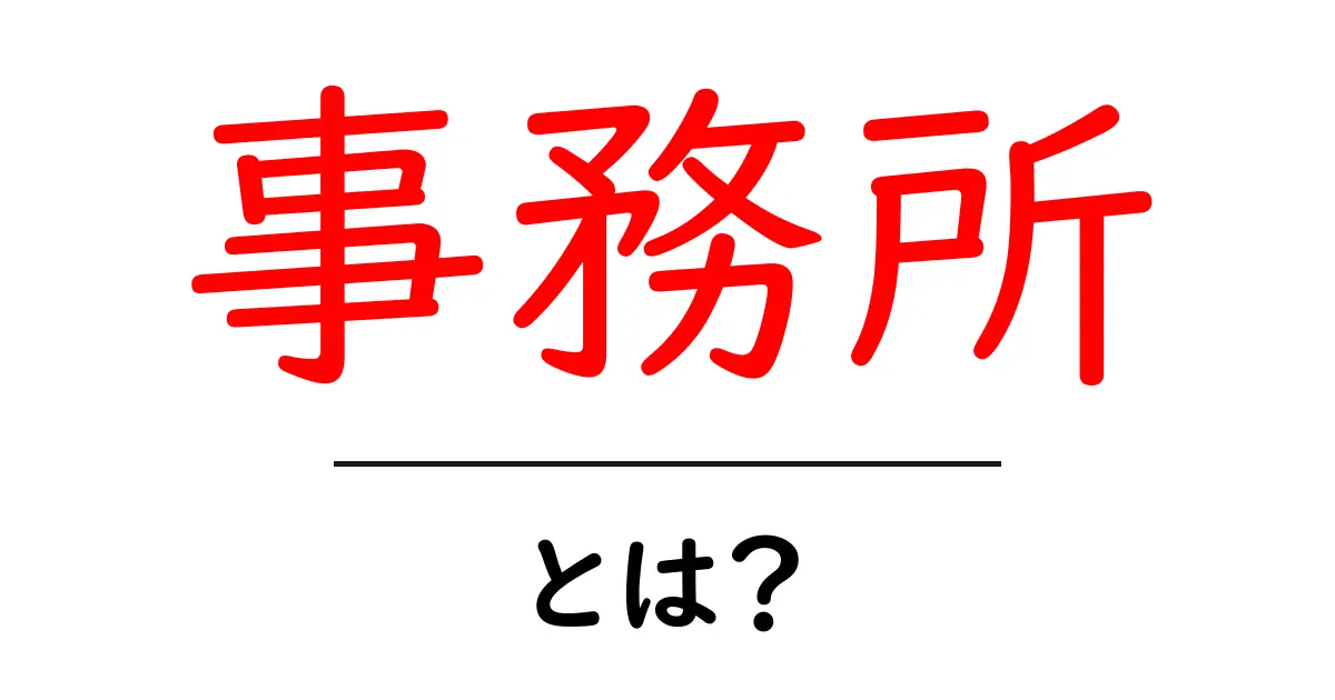 「事務所」とは?その役割や種類を詳しく解説!共起語・同意語も併せて解説!