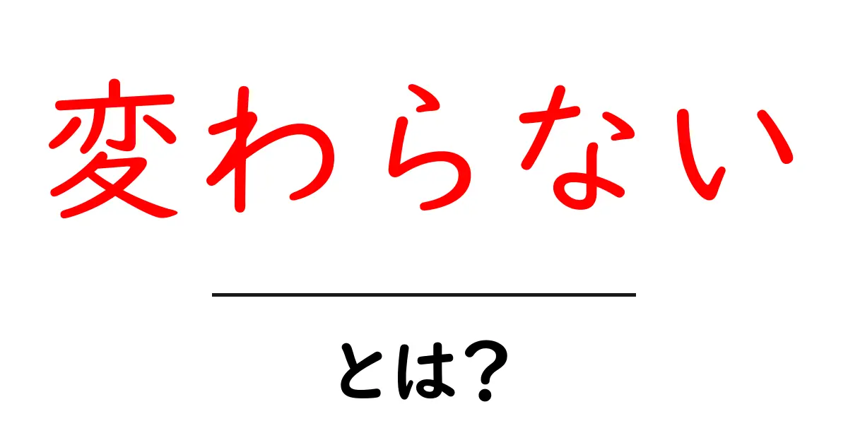 「変わらない」とは?私たちの生活や感じ方に与える影響を探る共起語・同意語も併せて解説!