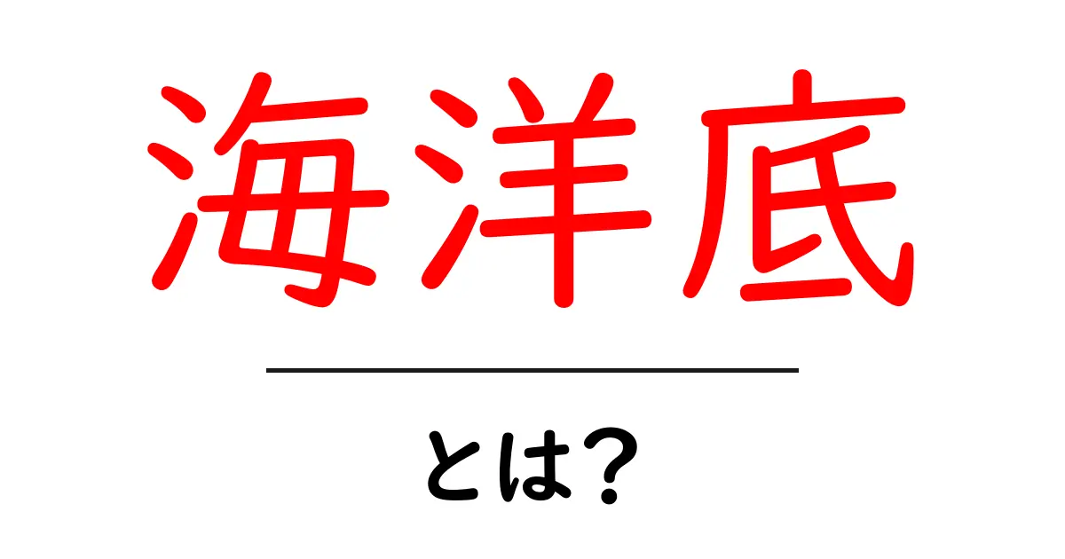 海洋底とは?海の秘密を探る旅へさあ出発!共起語・同意語も併せて解説!