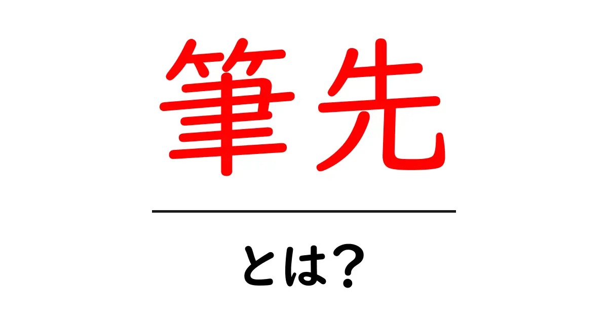 筆先とは？その魅力と使い方を徹底解説！共起語・同意語も併せて解説！