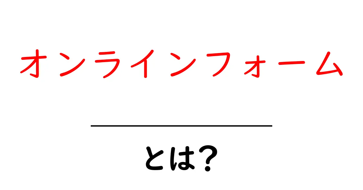 オンラインフォームとは?便利な使い方や種類を解説!共起語・同意語も併せて解説!