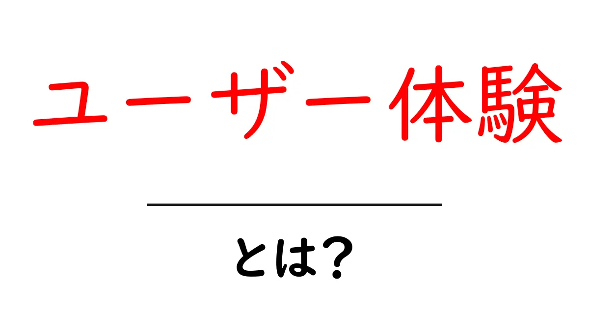 ユーザー体験とは？理解を深めるための基礎知識共起語・同意語も併せて解説！