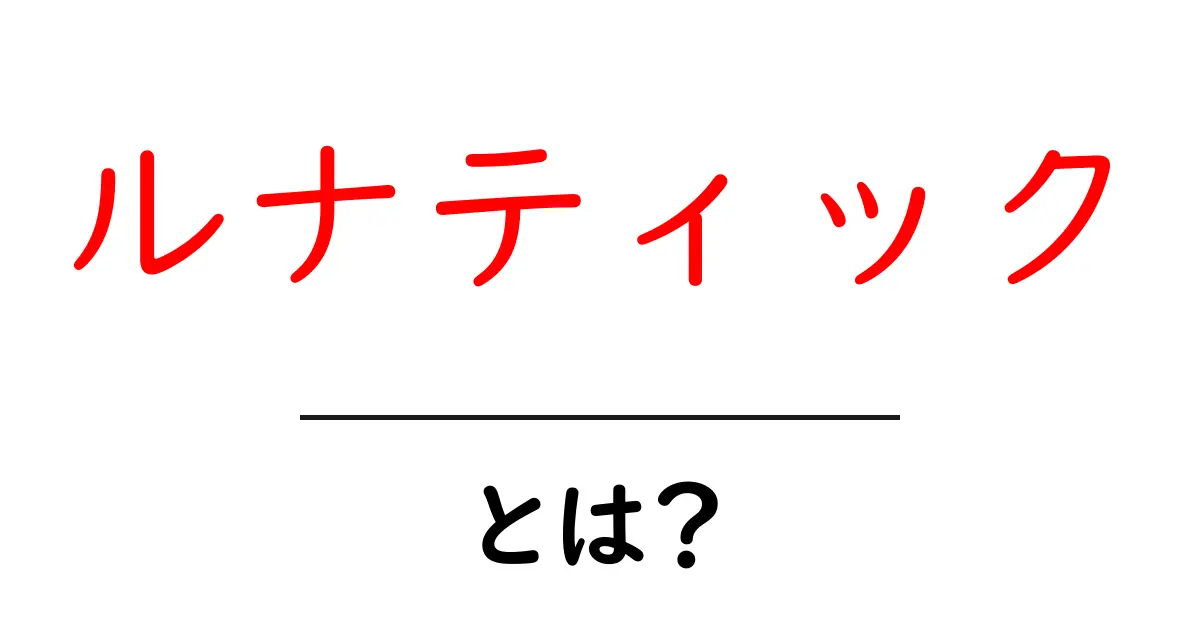 「ルナティック」とは?その意味や由来をわかりやすく解説!共起語・同意語も併せて解説!