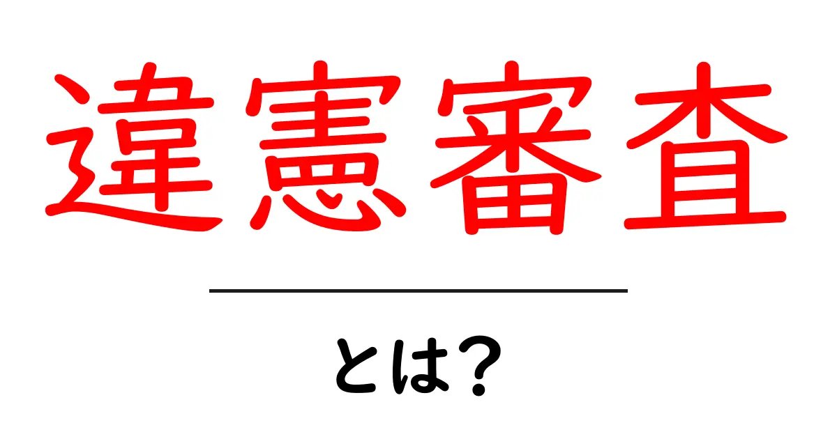 違憲審査とは?法律の中での役割と重要性をわかりやすく解説共起語・同意語も併せて解説!