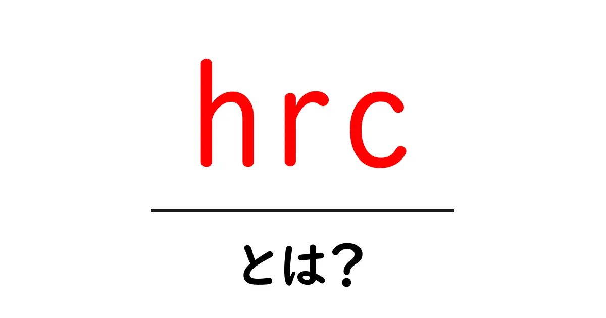 HRCとは?今知っておくべき重要な情報を解説!共起語・同意語も併せて解説!