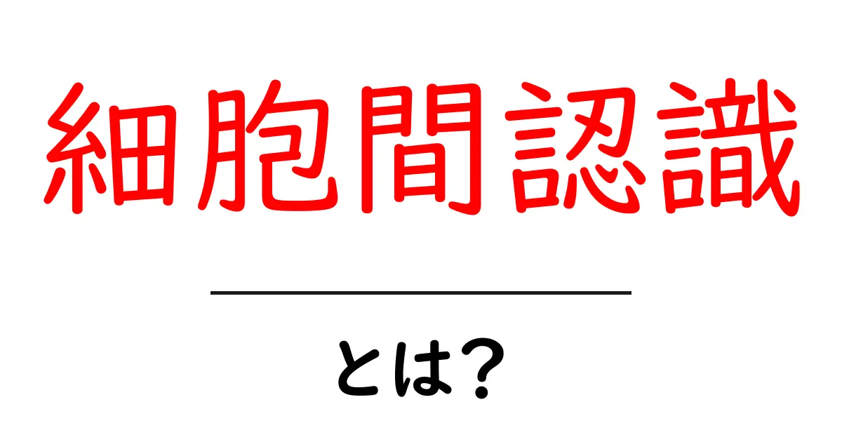 細胞間認識とは?私たちの体を支える細胞のコミュニケーション共起語・同意語も併せて解説!