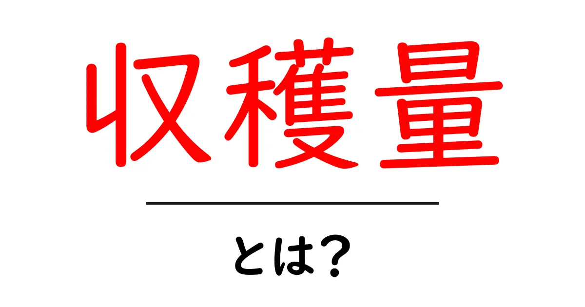 収穫量とは？農業における重要な指標をわかりやすく解説！共起語・同意語も併せて解説！