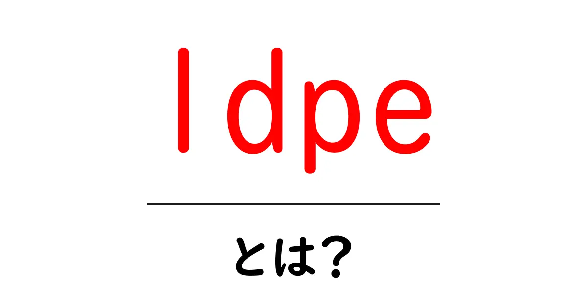 LDPEとは？その特性と身近な活用例をわかりやすく解説！共起語・同意語も併せて解説！