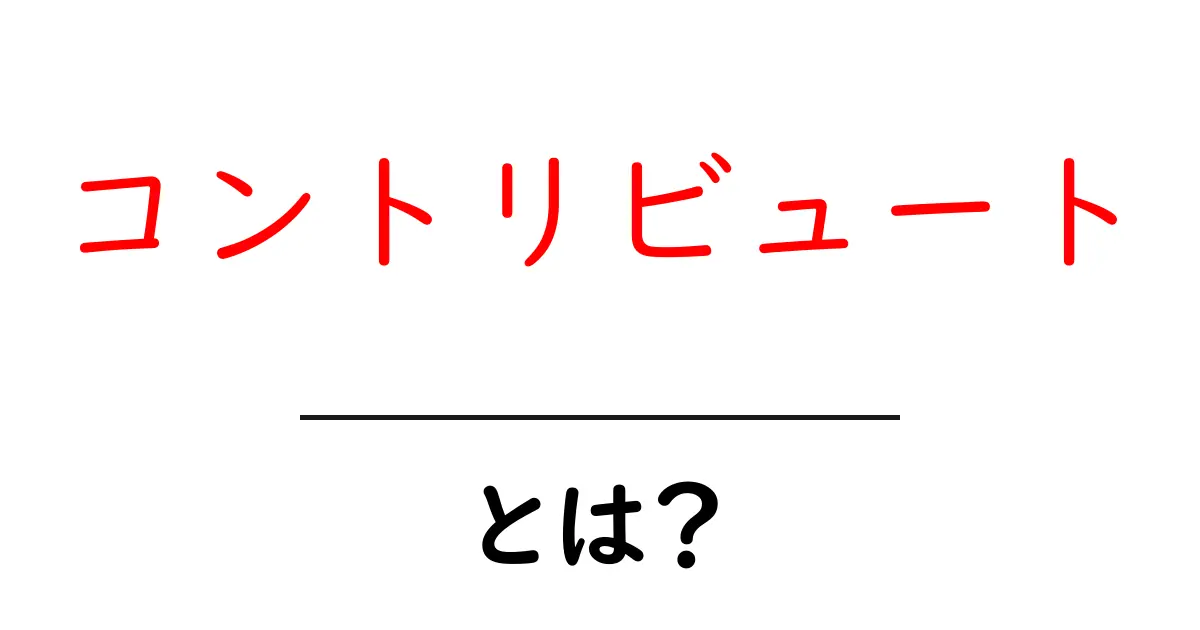 「コントリビュート」とは?その意味や使い方をわかりやすく解説!共起語・同意語も併せて解説!