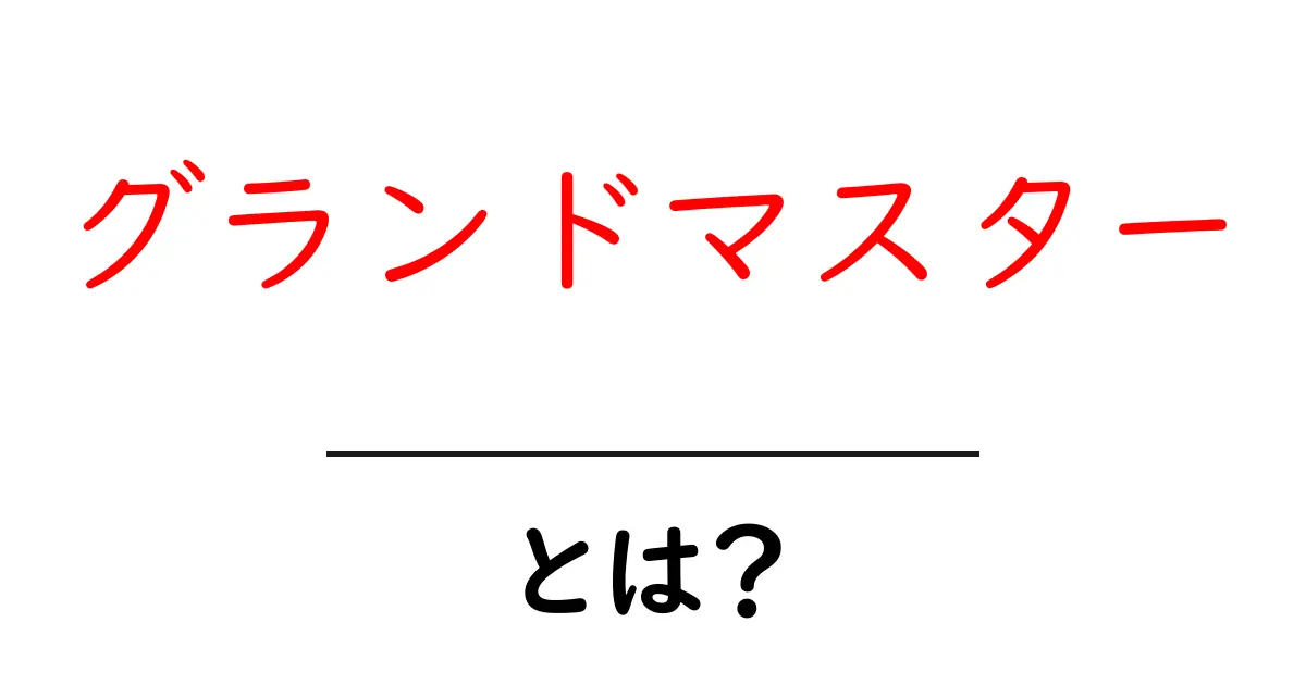 グランドマスターとは?その意味と魅力を徹底解説!共起語・同意語も併せて解説!
