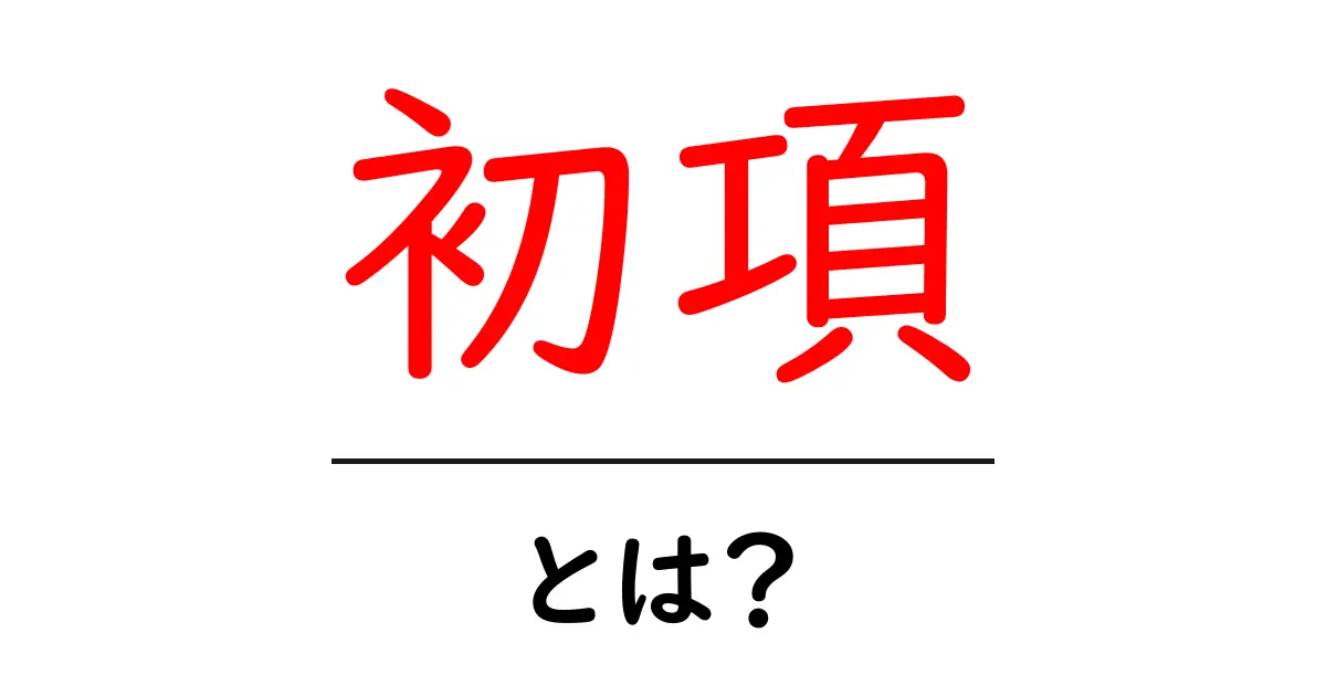 初項とは?中学生でもわかる数列の基本!共起語・同意語も併せて解説!