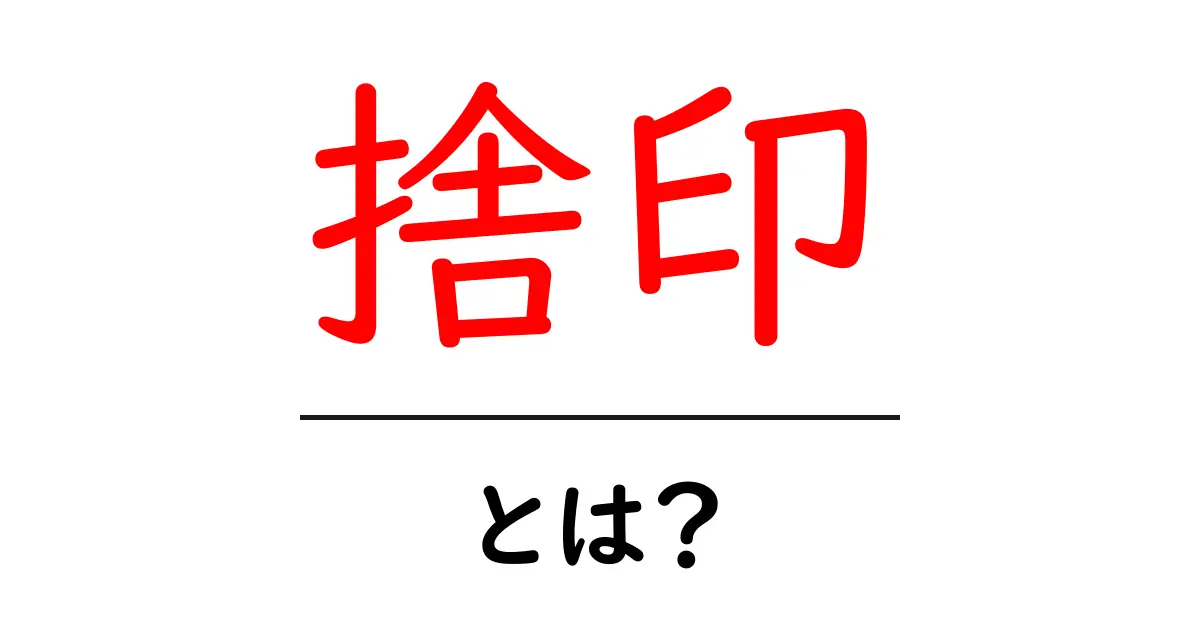 「捨印」とは?ビジネスシーンでの重要性をわかりやすく解説共起語・同意語も併せて解説!