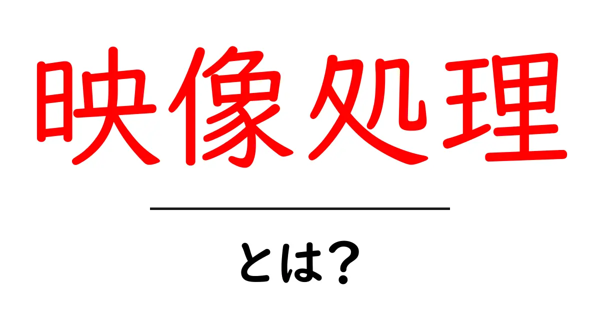 映像処理とは?初心者にもわかる基本とその応用共起語・同意語も併せて解説!