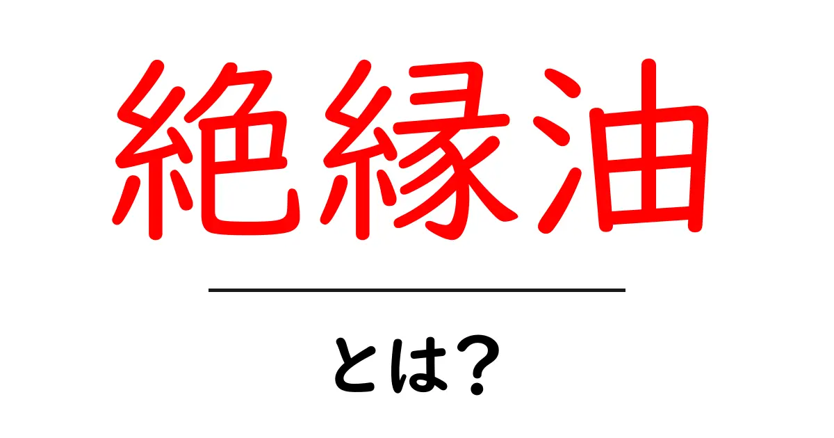 絶縁油とは？その役割と使用例をわかりやすく解説！共起語・同意語も併せて解説！