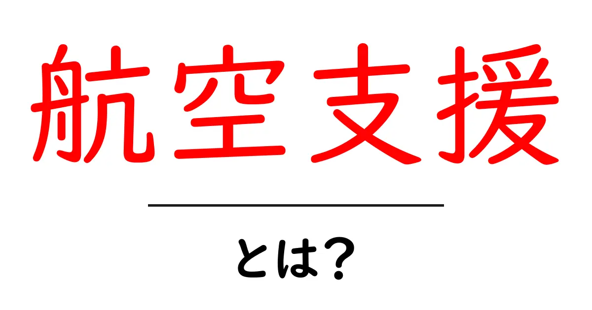 航空支援とは?その役割と重要性をわかりやすく解説!共起語・同意語も併せて解説!