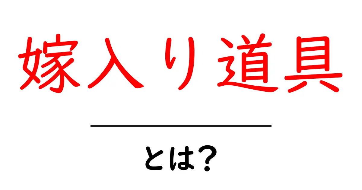 嫁入り道具とは?結婚のために揃える大切なアイテムを紹介共起語・同意語も併せて解説!