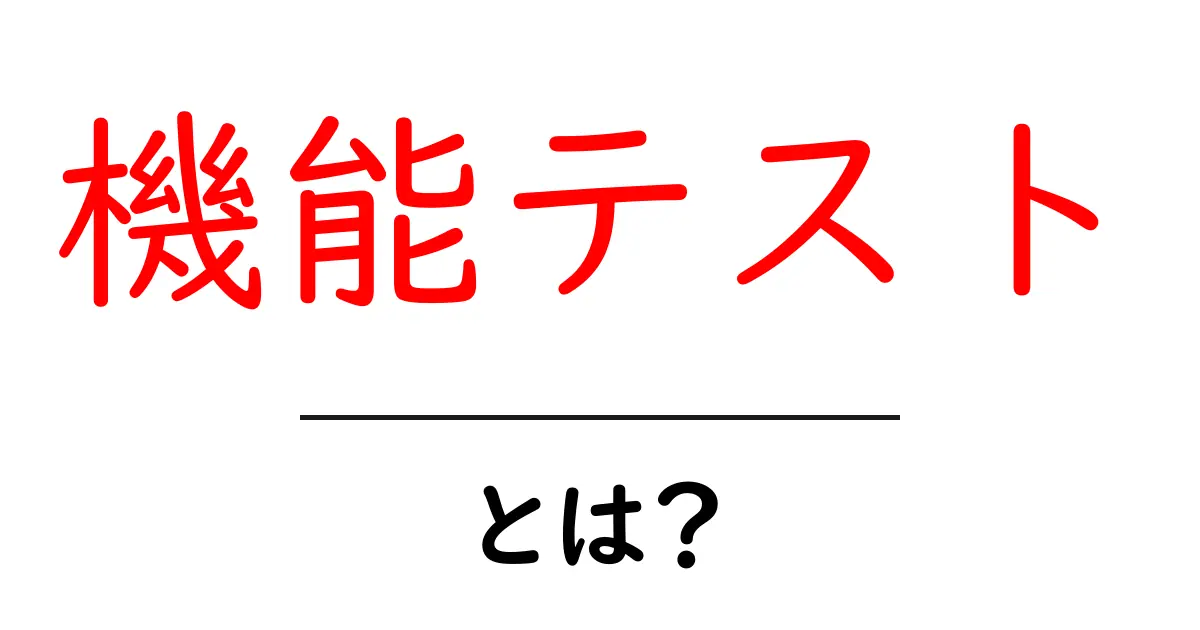 機能テストとは?初心者にもわかる基本知識と重要性共起語・同意語も併せて解説!